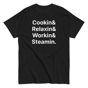 Black t-shirt with large white stacked text reading “Cookin& Relaxin& Workin& Steamin.” in bold sans-serif font.