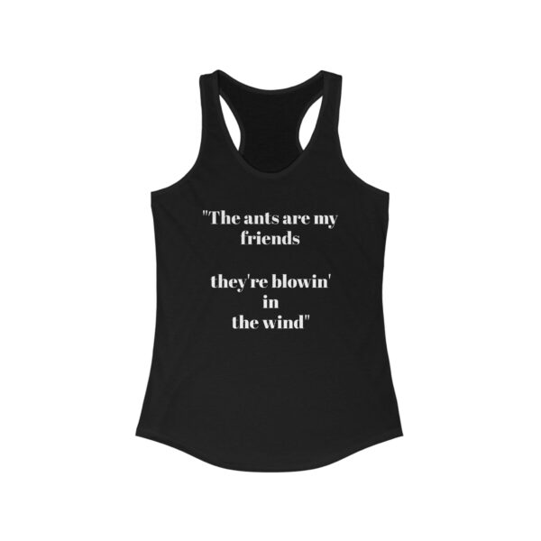 Front view of a black women's racerback tank top with white text that reads: "The ants are my friends they're blowin' in the wind"