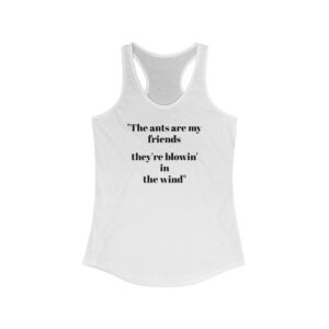 Front view of a white women's racerback tank top with black text that reads: "The ants are my friends they're blowin' in the wind"