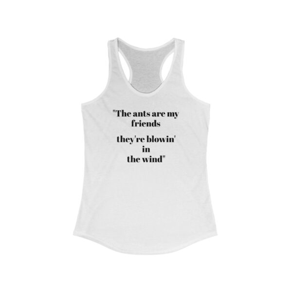 Front view of a white women's racerback tank top with black text that reads: "The ants are my friends they're blowin' in the wind"